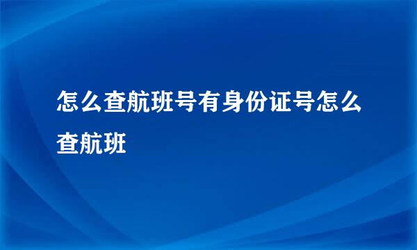 怎么查航班号有身份证号怎么查航班
