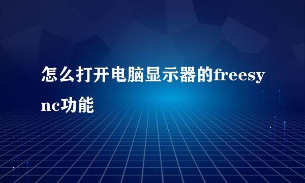 怎么打开电脑显示器的freesync功能
