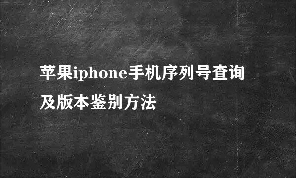 苹果iphone手机序列号查询及版本鉴别方法