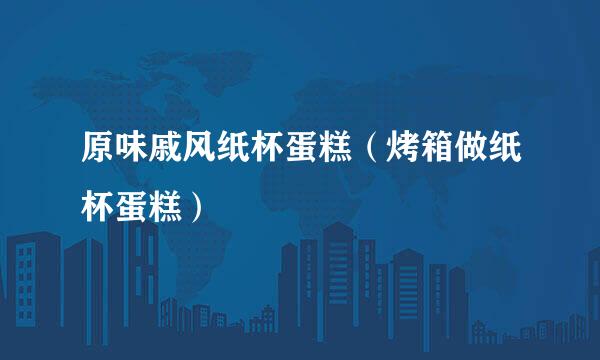 原味戚风纸杯蛋糕（烤箱做纸杯蛋糕）