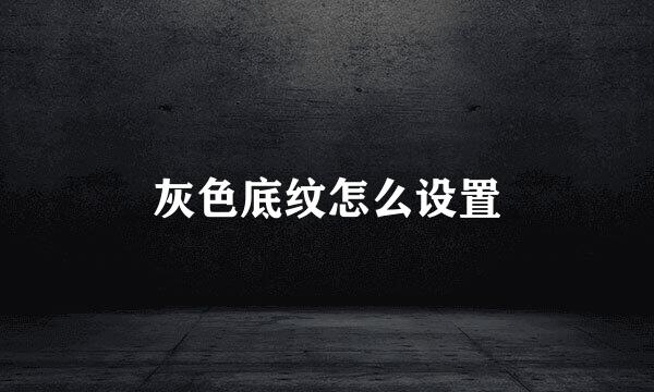 灰色底纹怎么设置
