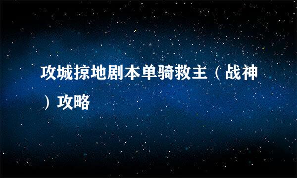 攻城掠地剧本单骑救主（战神）攻略