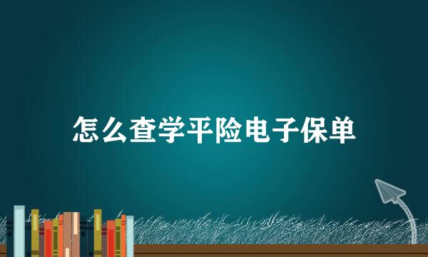 怎么查学平险电子保单