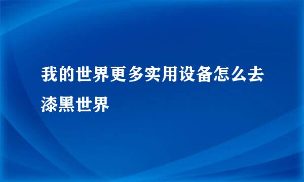 我的世界更多实用设备怎么去漆黑世界