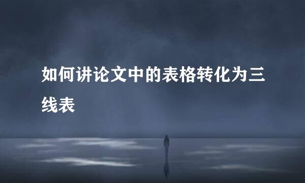 如何讲论文中的表格转化为三线表