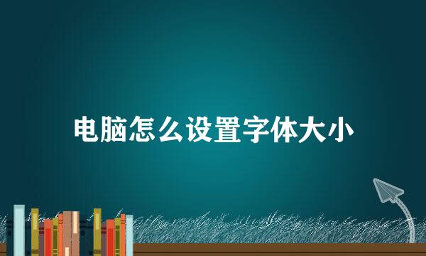 电脑怎么设置字体大小