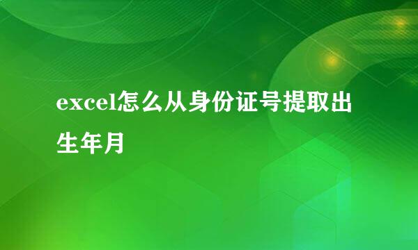 excel怎么从身份证号提取出生年月