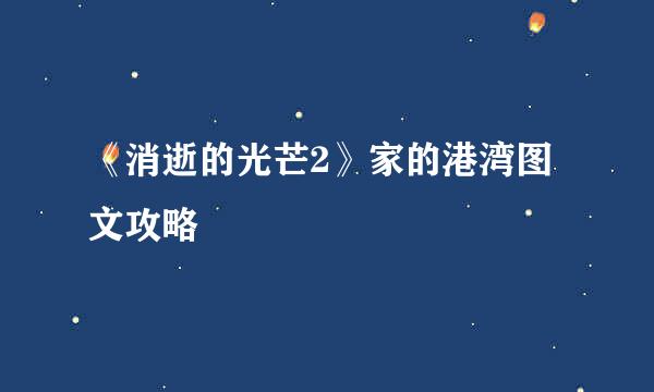 《消逝的光芒2》家的港湾图文攻略