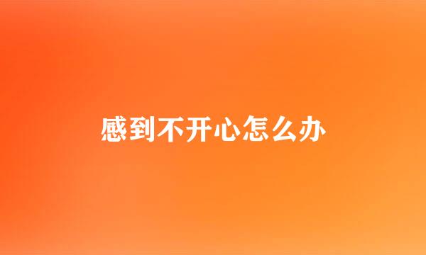 感到不开心怎么办