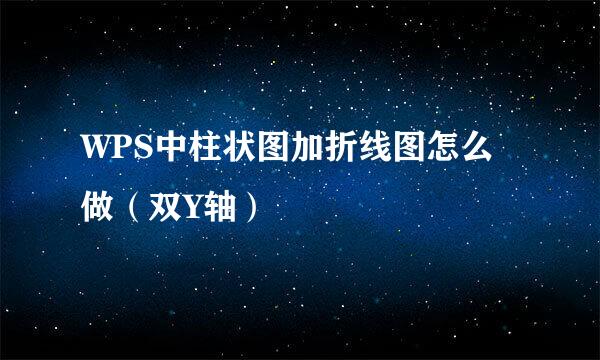 WPS中柱状图加折线图怎么做（双Y轴）