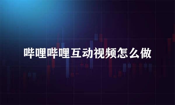 哔哩哔哩互动视频怎么做