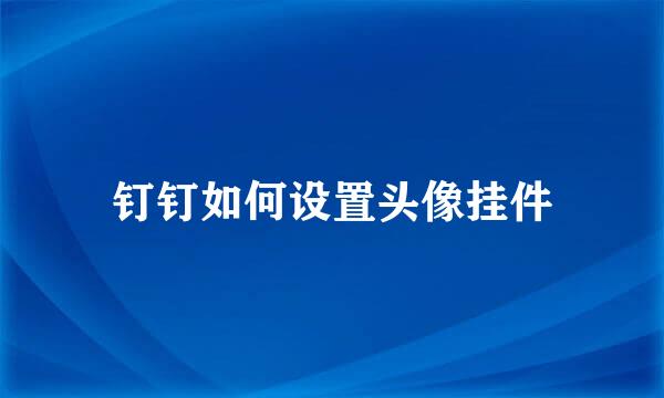 钉钉如何设置头像挂件