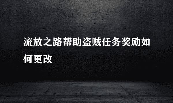 流放之路帮助盗贼任务奖励如何更改