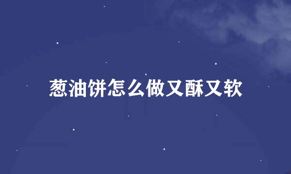 葱油饼怎么做又酥又软