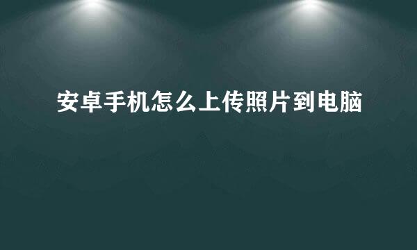 安卓手机怎么上传照片到电脑