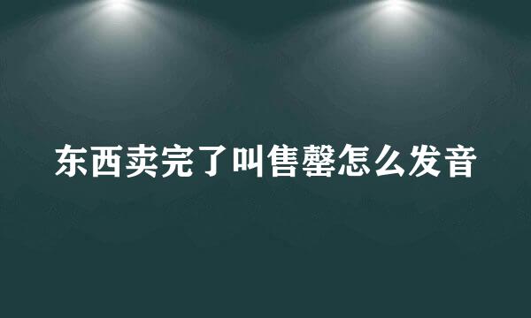 东西卖完了叫售罄怎么发音