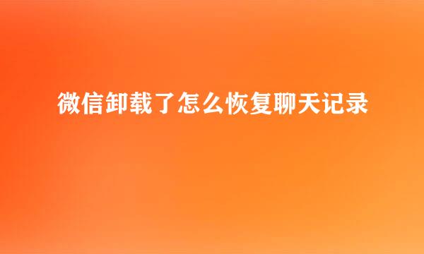 微信卸载了怎么恢复聊天记录