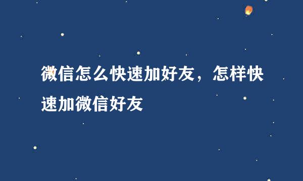 微信怎么快速加好友，怎样快速加微信好友