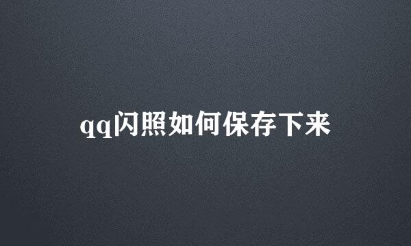qq闪照如何保存下来