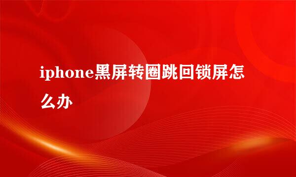 iphone黑屏转圈跳回锁屏怎么办