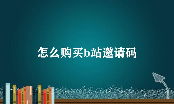 怎么购买b站邀请码