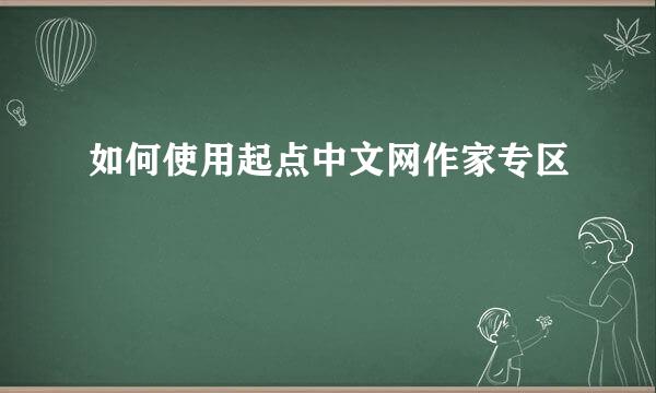 如何使用起点中文网作家专区