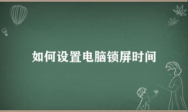 如何设置电脑锁屏时间