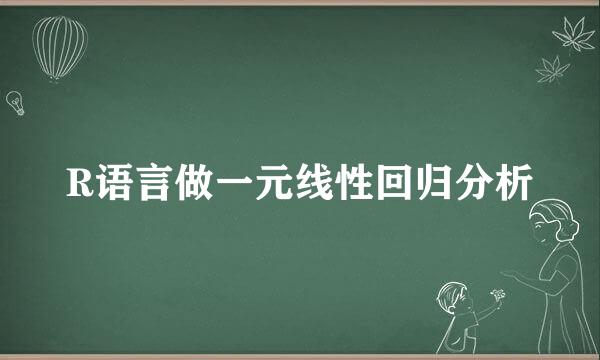 R语言做一元线性回归分析