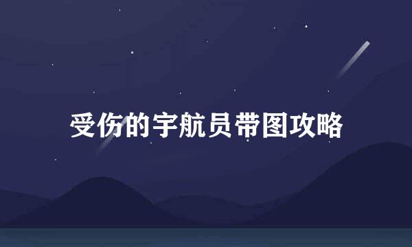 受伤的宇航员带图攻略