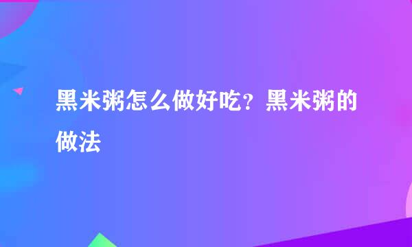黑米粥怎么做好吃？黑米粥的做法