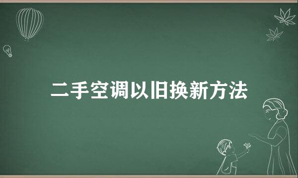 二手空调以旧换新方法