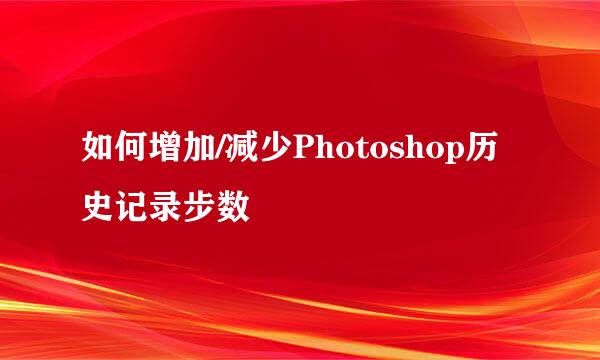 如何增加/减少Photoshop历史记录步数