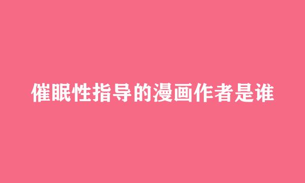 催眠性指导的漫画作者是谁