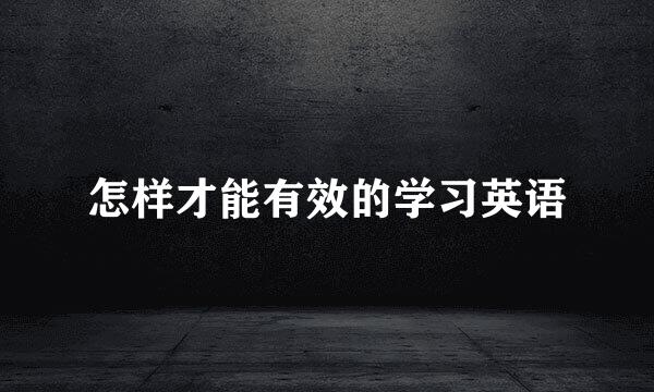 怎样才能有效的学习英语