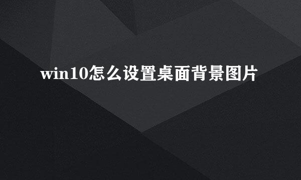 win10怎么设置桌面背景图片