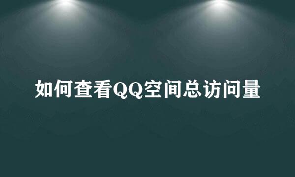 如何查看QQ空间总访问量