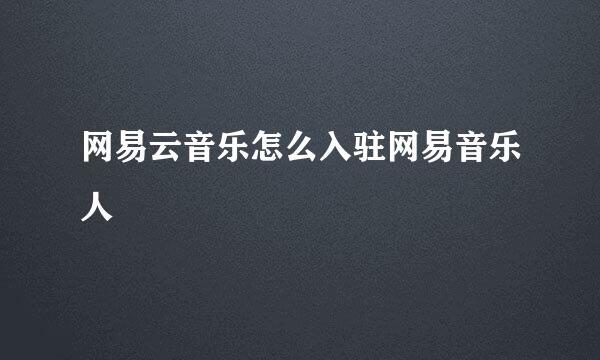 网易云音乐怎么入驻网易音乐人
