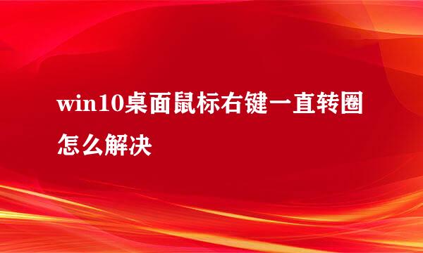 win10桌面鼠标右键一直转圈怎么解决