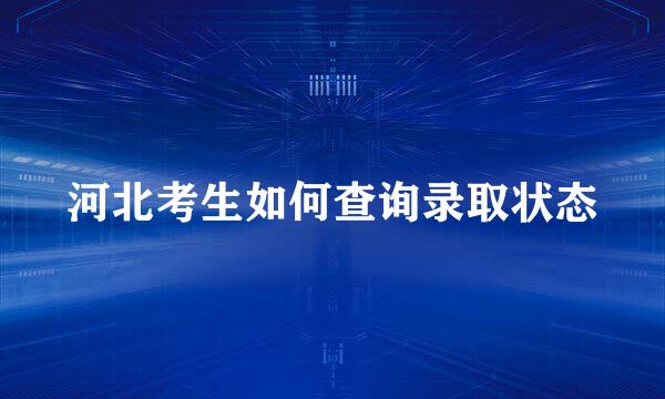 河北考生如何查询录取状态