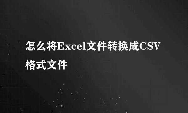 怎么将Excel文件转换成CSV格式文件