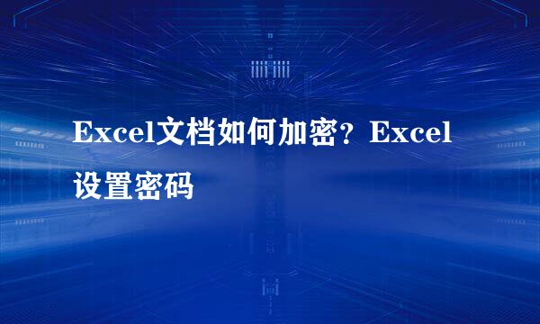 Excel文档如何加密？Excel设置密码