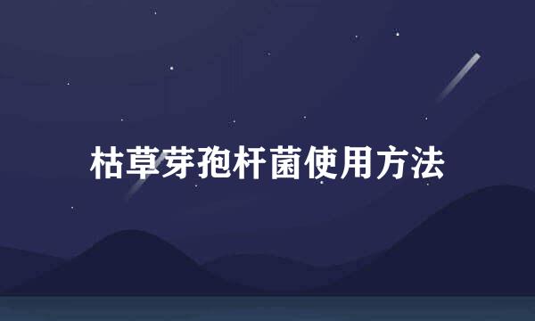 枯草芽孢杆菌使用方法