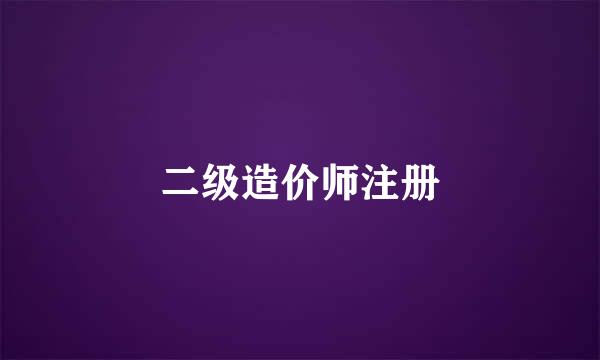 二级造价师注册