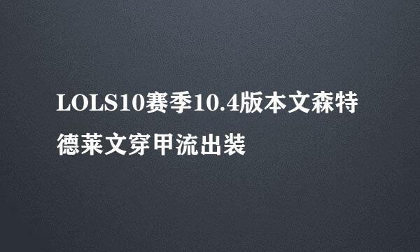 LOLS10赛季10.4版本文森特德莱文穿甲流出装