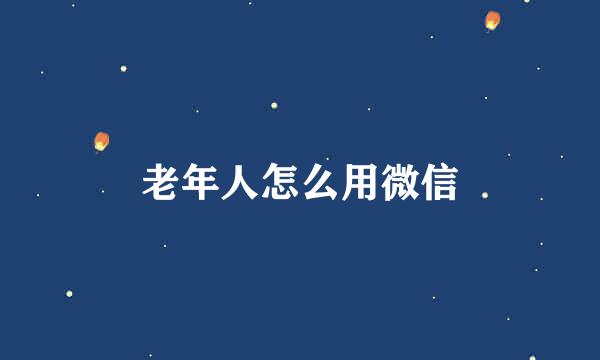 老年人怎么用微信