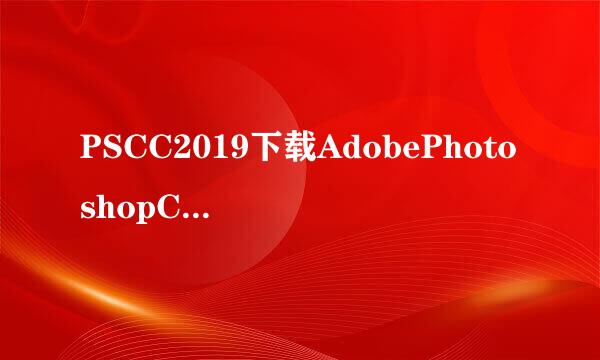 PSCC2019下载AdobePhotoshopCC2019安装教程