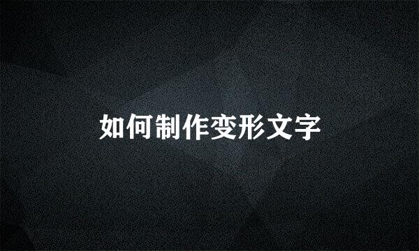 如何制作变形文字