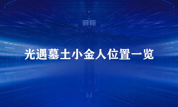 光遇墓土小金人位置一览
