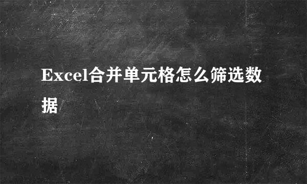 Excel合并单元格怎么筛选数据