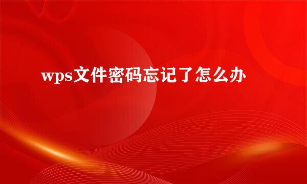 wps文件密码忘记了怎么办
